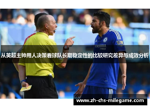 从英超主帅用人决策看球队长期稳定性的比较研究差异与成效分析 从英超主帅用人决策看球队长期稳定性的比较研究差异与成效分析