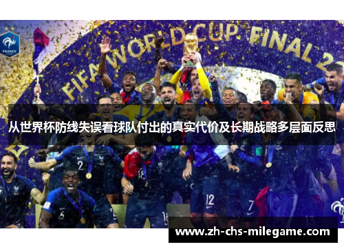 从世界杯防线失误看球队付出的真实代价及长期战略多层面反思 从世界杯防线失误看球队付出的真实代价及长期战略多层面反思