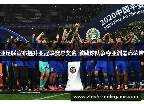亚足联宣布提升亚冠联赛总奖金 激励球队争夺亚洲最高荣誉 亚足联宣布提升亚冠联赛总奖金 激励球队争夺亚洲最高荣誉