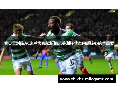 登贝莱对阵AC米兰表现解析揭示美洲杯状态回暖核心信号重要 登贝莱对阵AC米兰表现解析揭示美洲杯状态回暖核心信号重要