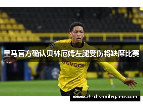 皇马官方确认贝林厄姆左腿受伤将缺席比赛